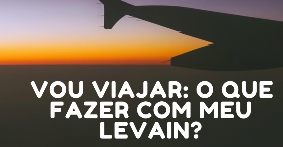 Vou viajar: o que fazer com meu Levain?